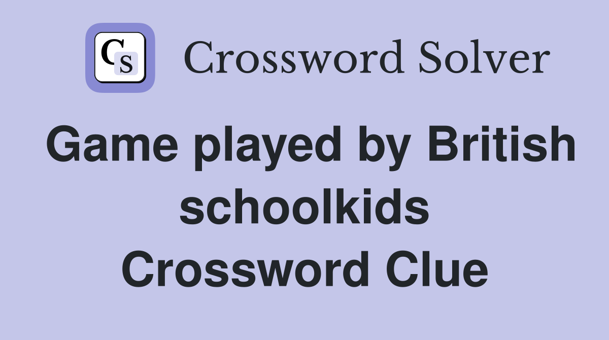 Game played by British schoolkids Crossword Clue