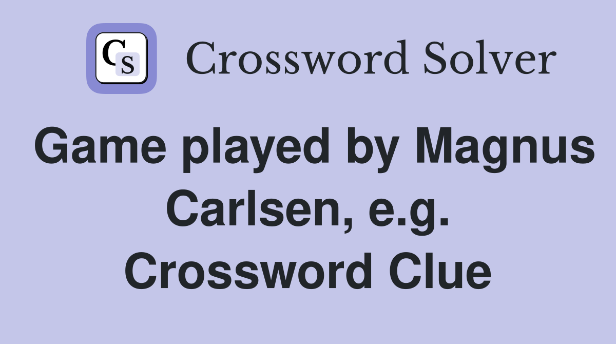 Game played by Magnus Carlsen, e.g. Crossword Clue