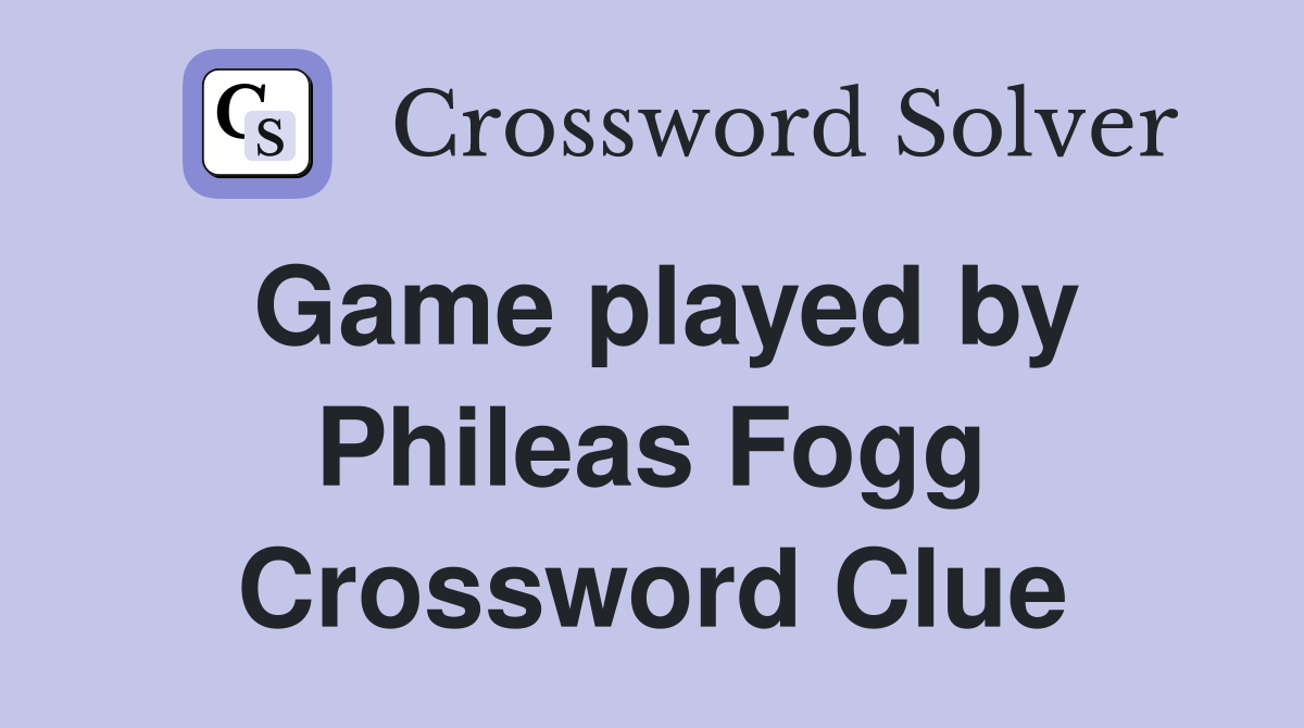 Game played by Phileas Fogg Crossword Clue