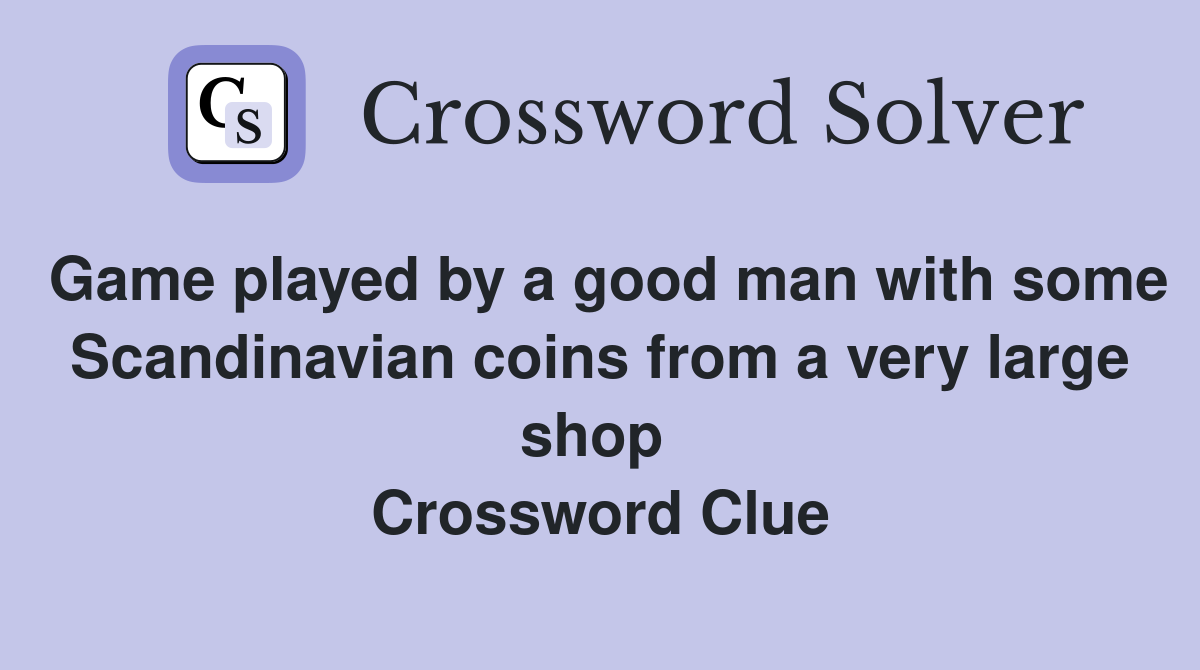 Game played by a good man with some Scandinavian coins from a very large shop  Crossword Clue