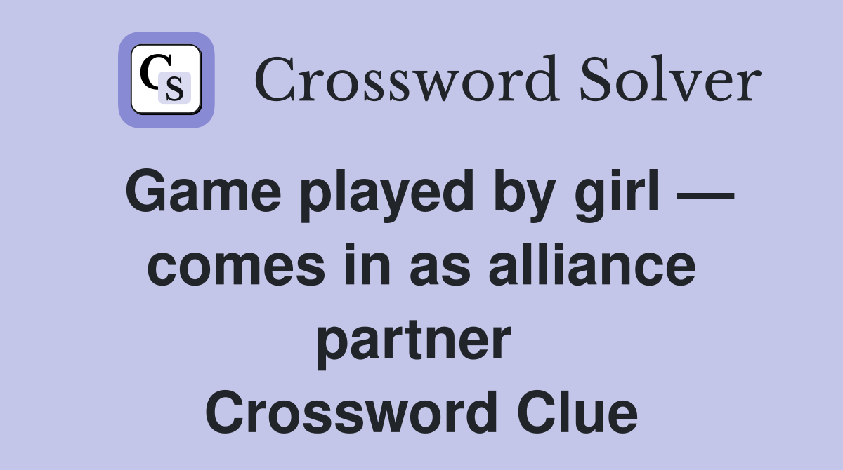 Game played by girl — comes in as alliance partner  Crossword Clue