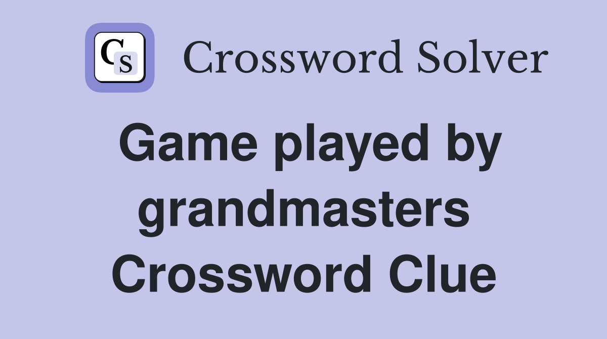 Game played by grandmasters Crossword Clue