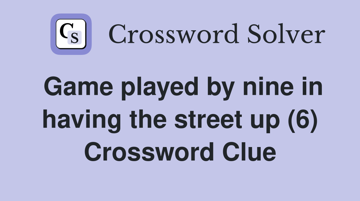 Game played by nine in having the street up (6) Crossword Clue