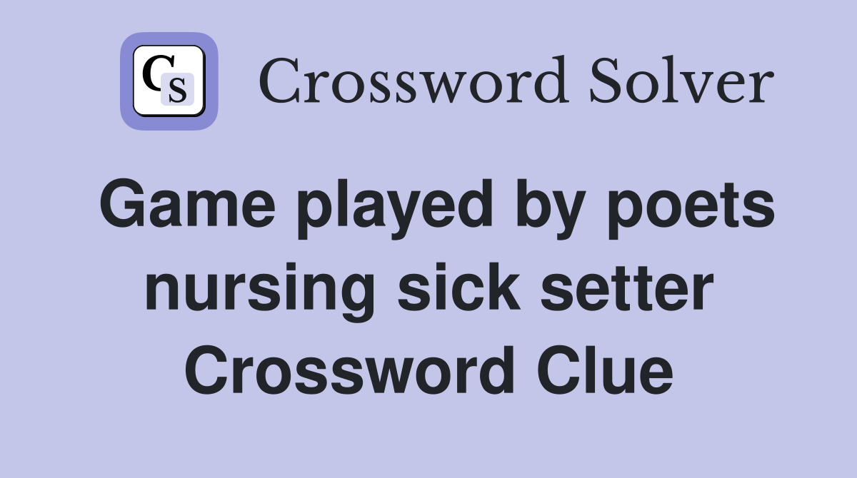 Game played by poets nursing sick setter Crossword Clue