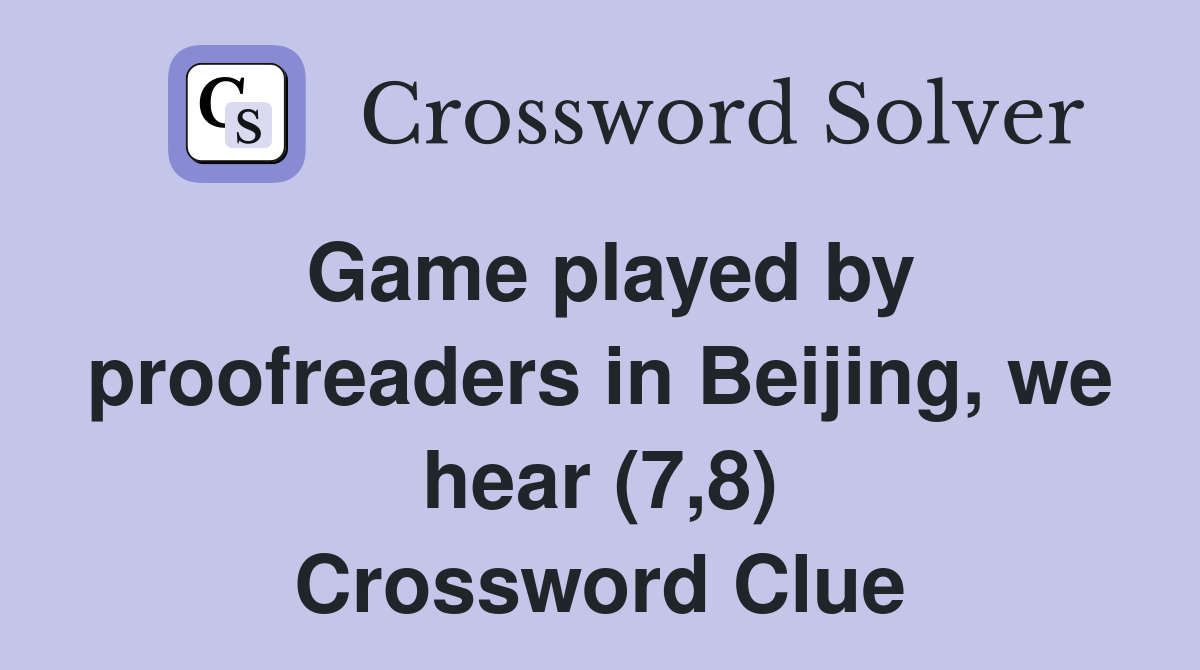 Game played by proofreaders in Beijing, we hear (7,8) Crossword Clue