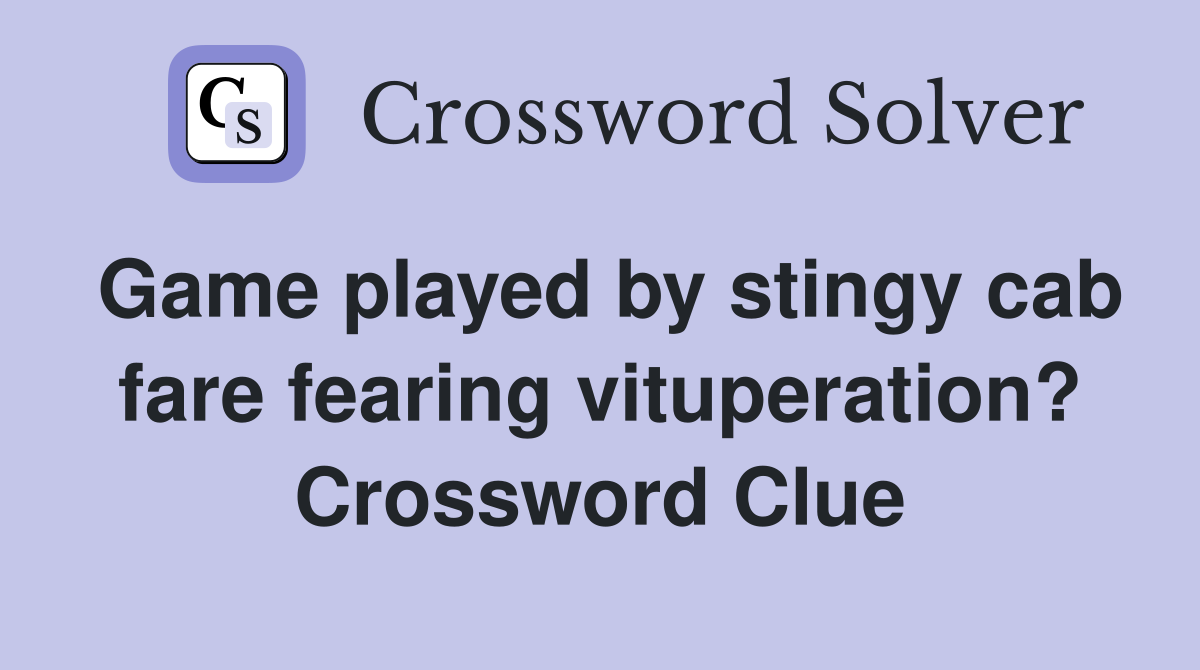 Game played by stingy cab fare fearing vituperation? Crossword Clue