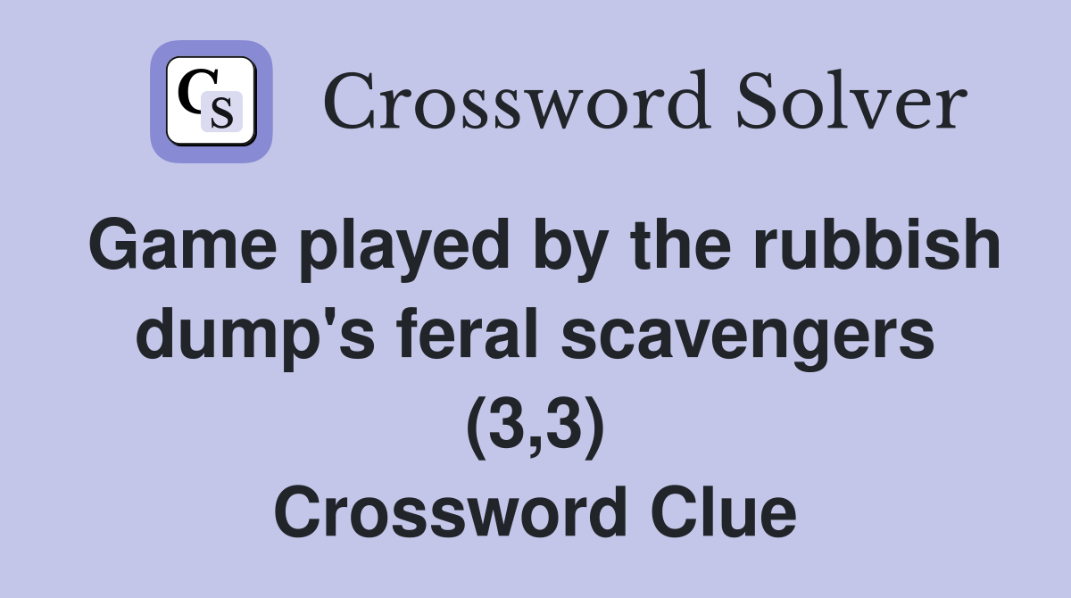 Game played by the rubbish dump's feral scavengers (3,3) Crossword Clue