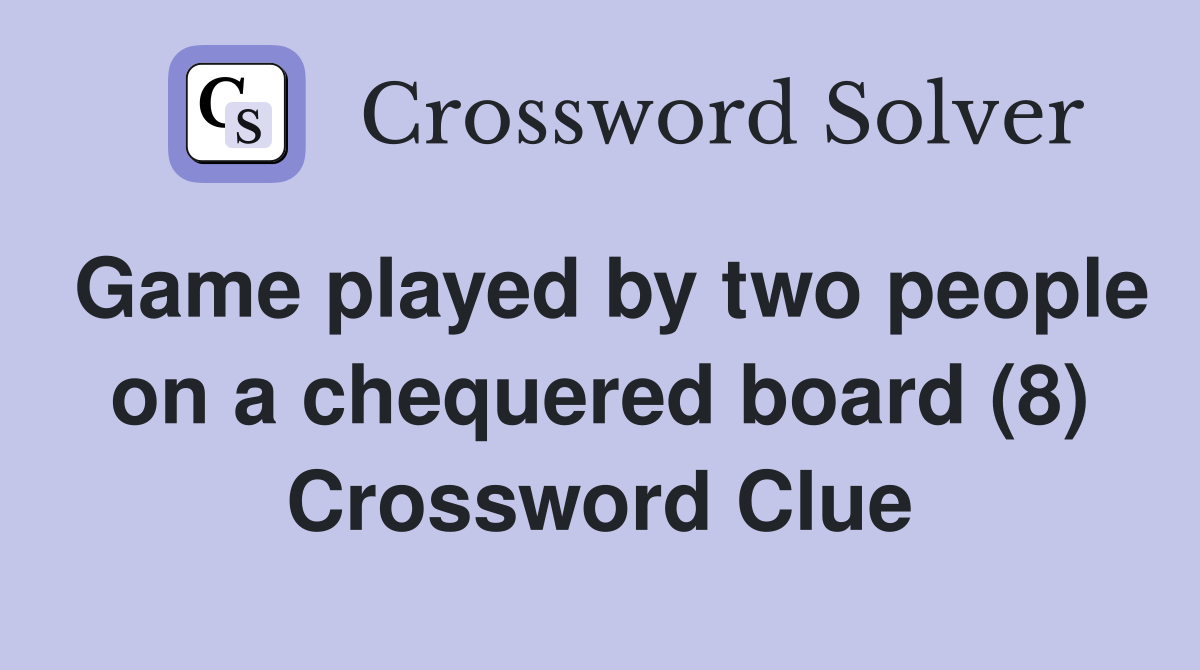 Game played by two people on a chequered board (8) Crossword Clue