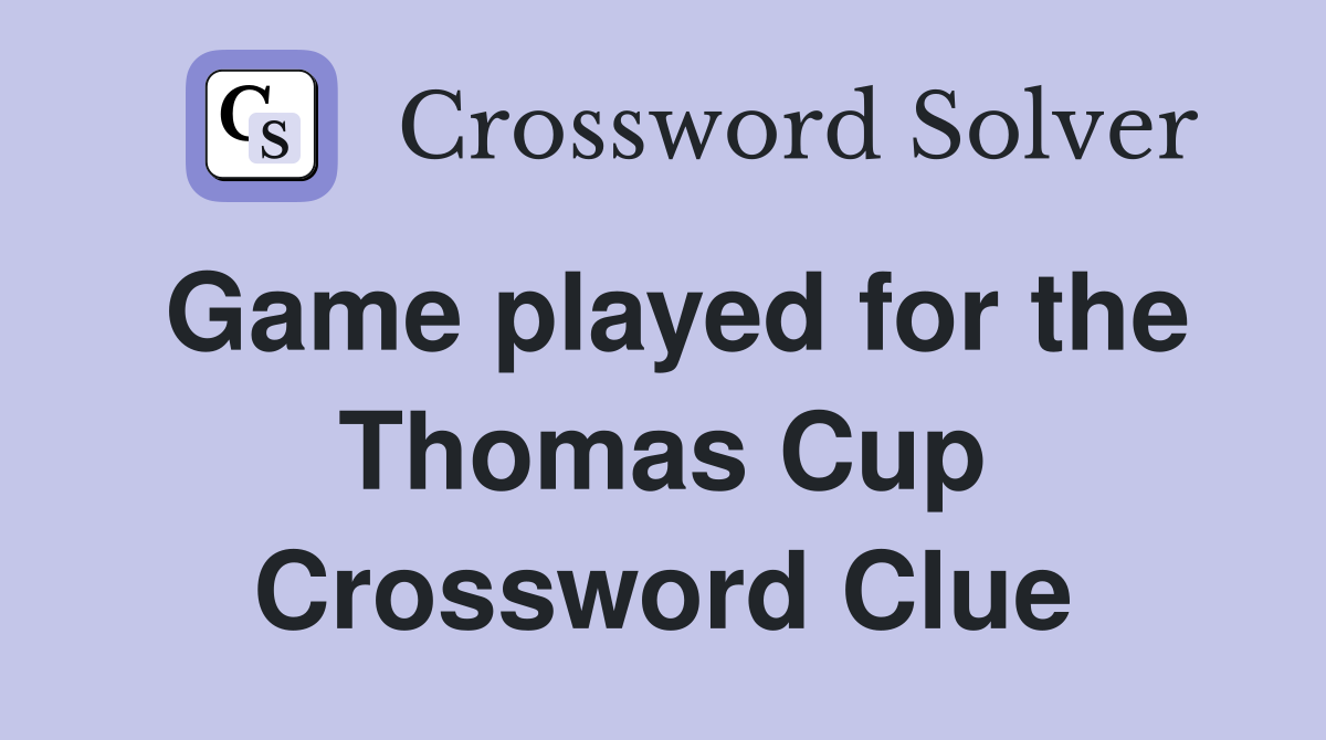 Game played for the Thomas Cup Crossword Clue