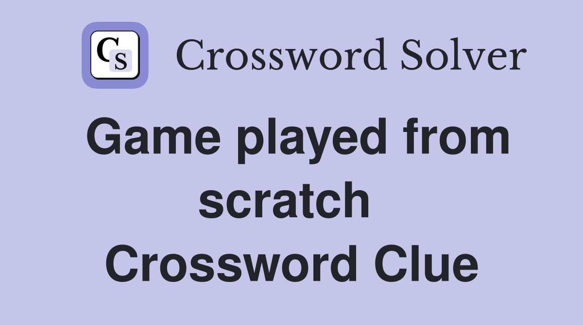Game played from scratch  Crossword Clue