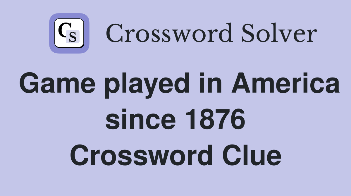 Game played in America since 1876 Crossword Clue