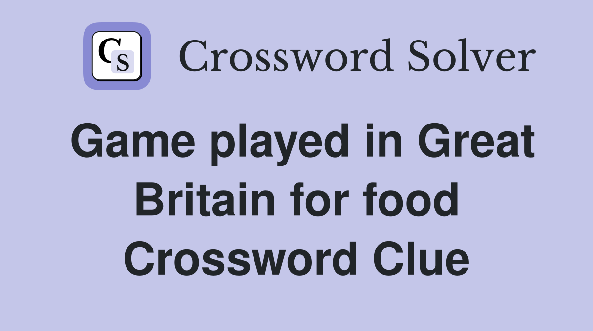 Game played in Great Britain for food Crossword Clue