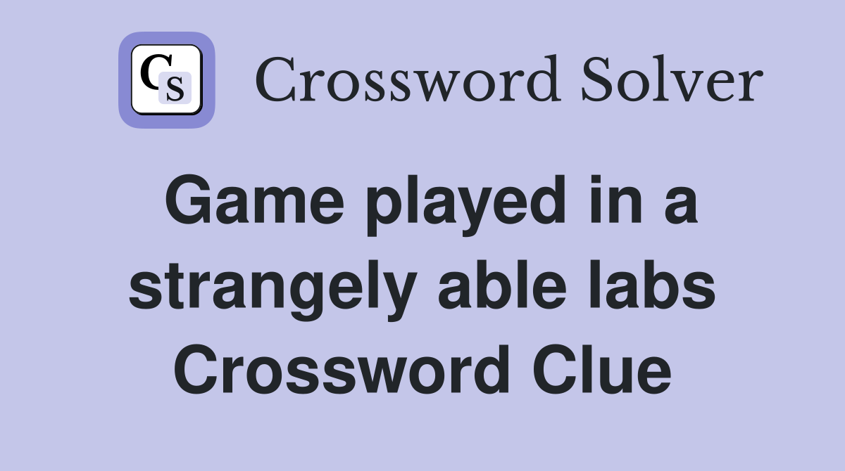 Game played in a strangely able labs Crossword Clue