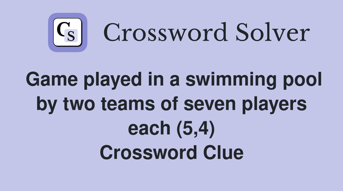 Game played in a swimming pool by two teams of seven players each (5,4) Crossword Clue