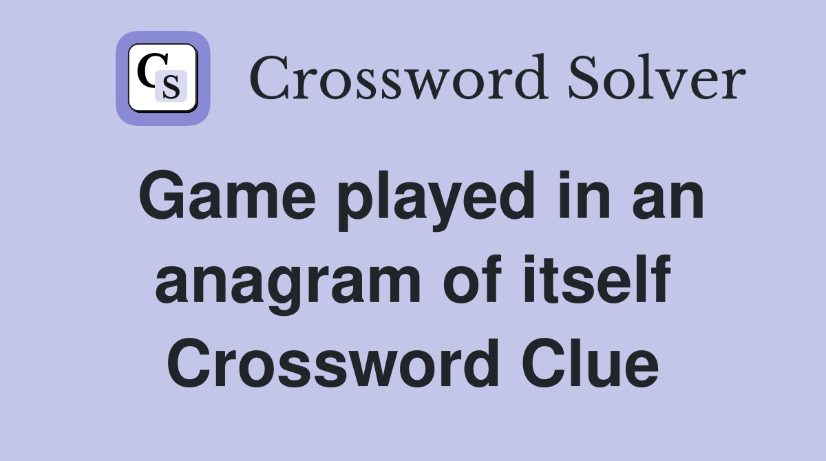 Game played in an anagram of itself Crossword Clue