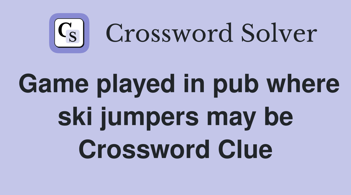 Game played in pub where ski jumpers may be Crossword Clue