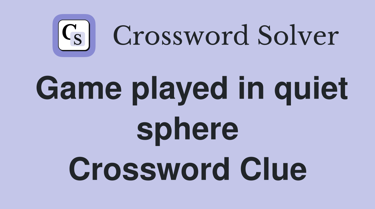 Game played in quiet sphere Crossword Clue