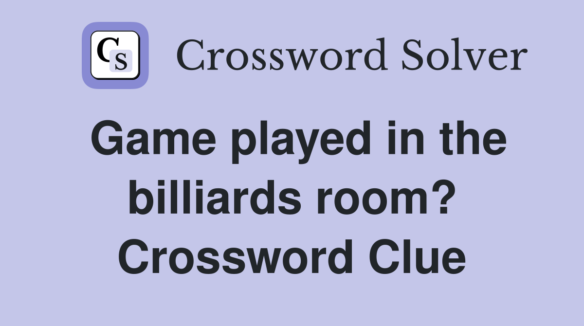 Game played in the billiards room? Crossword Clue