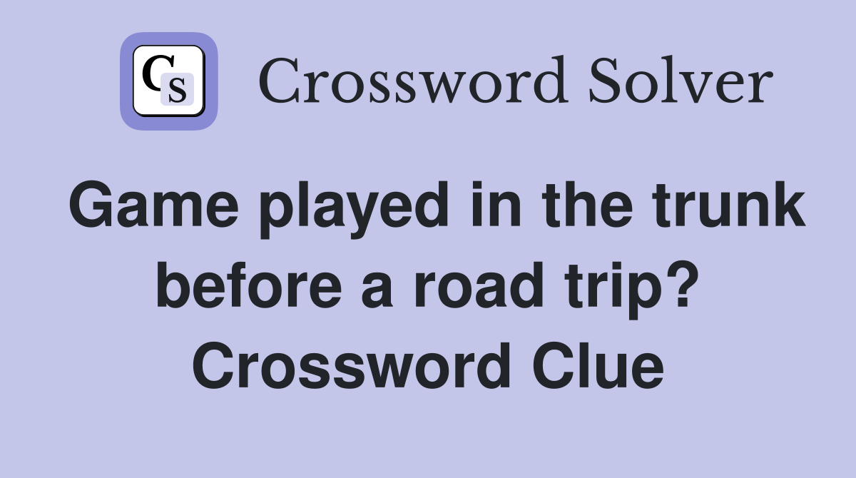 Game played in the trunk before a road trip? Crossword Clue