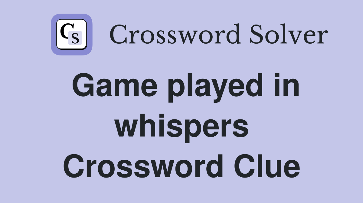 Game played in whispers Crossword Clue