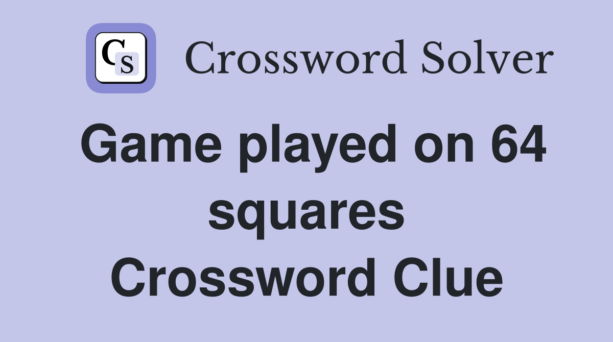 Game played on 64 squares Crossword Clue