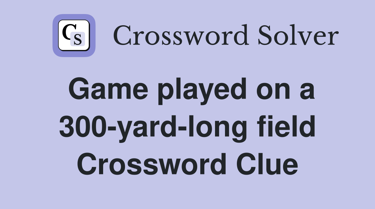 Game played on a 300-yard-long field Crossword Clue