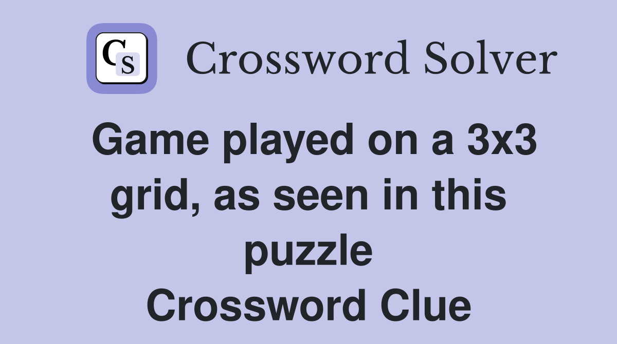 Game played on a 3x3 grid, as seen in this puzzle Crossword Clue