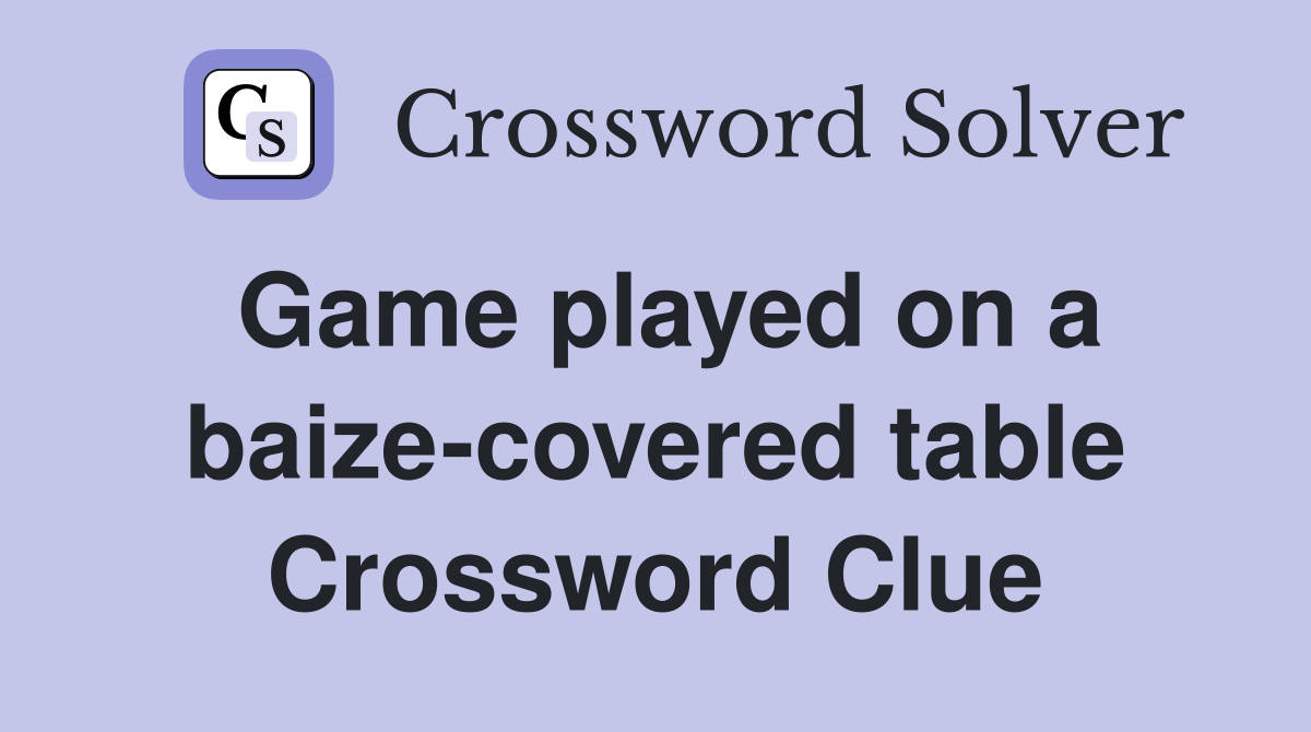Game played on a baize-covered table Crossword Clue