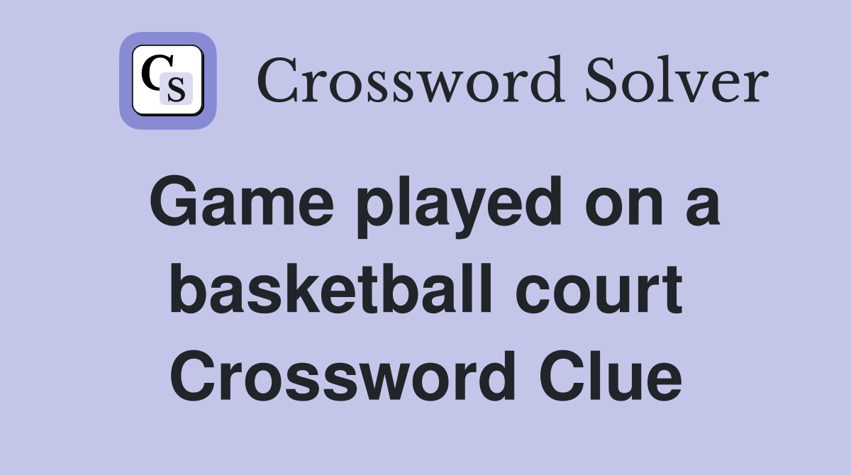 Game played on a basketball court Crossword Clue