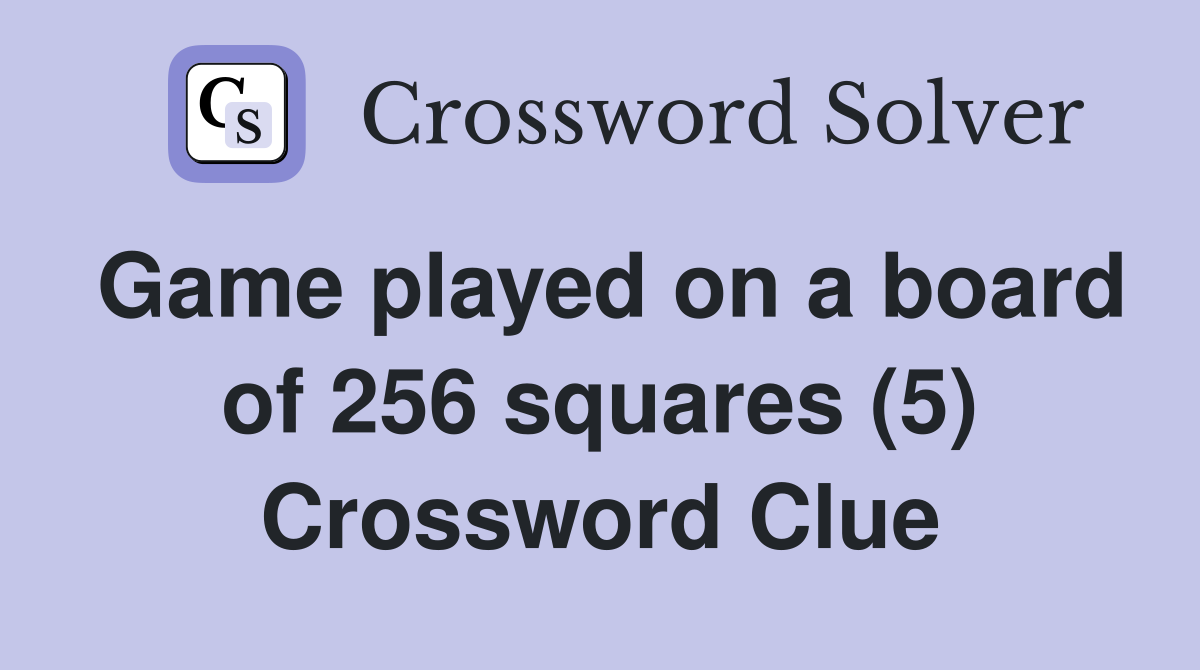 Game played on a board of 256 squares (5) Crossword Clue