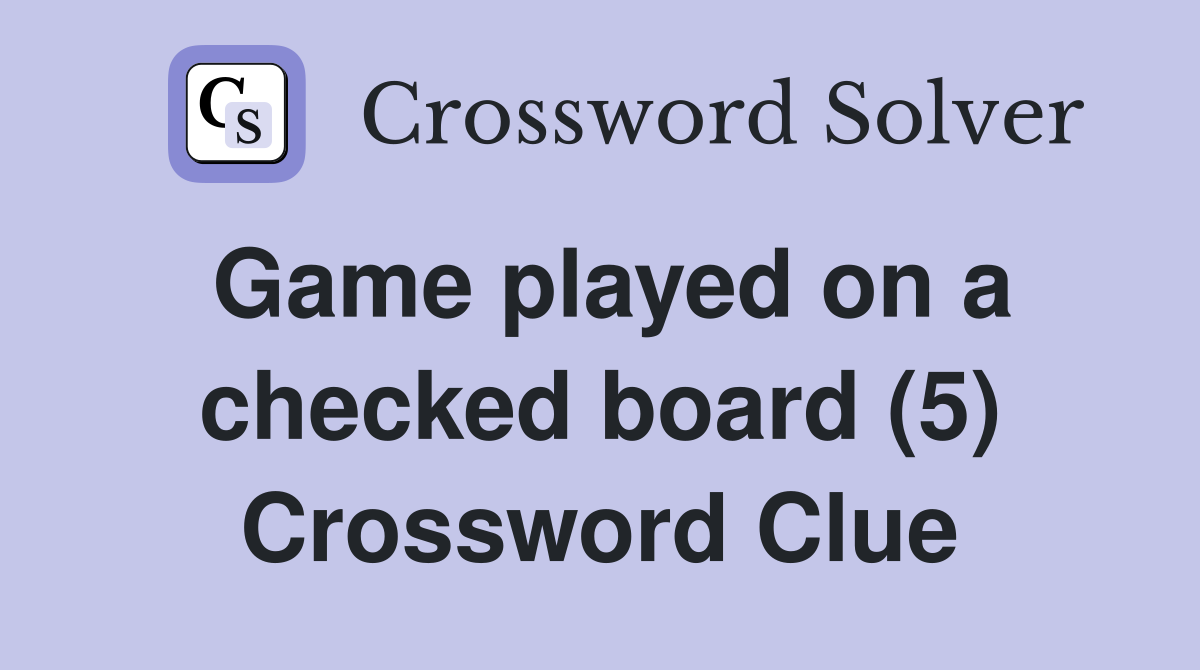 Game played on a checked board (5) Crossword Clue