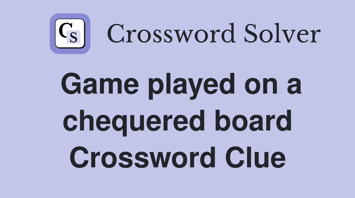 Game played on a chequered board Crossword Clue