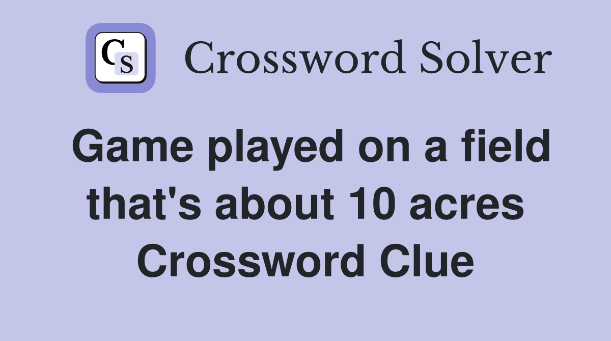 Game played on a field that's about 10 acres Crossword Clue