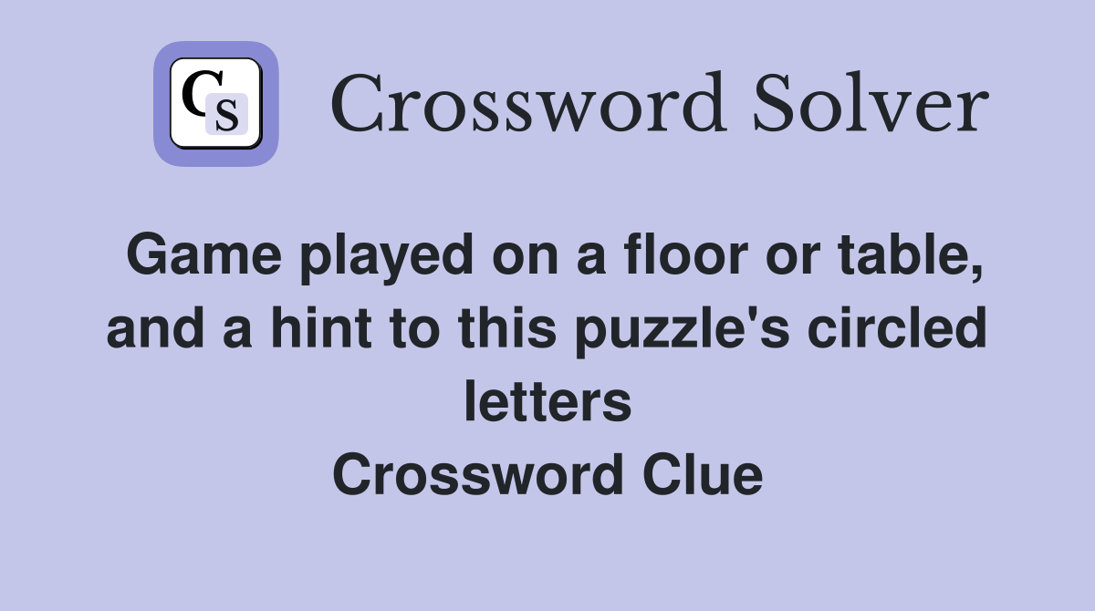 Game played on a floor or table, and a hint to this puzzle's circled letters Crossword Clue