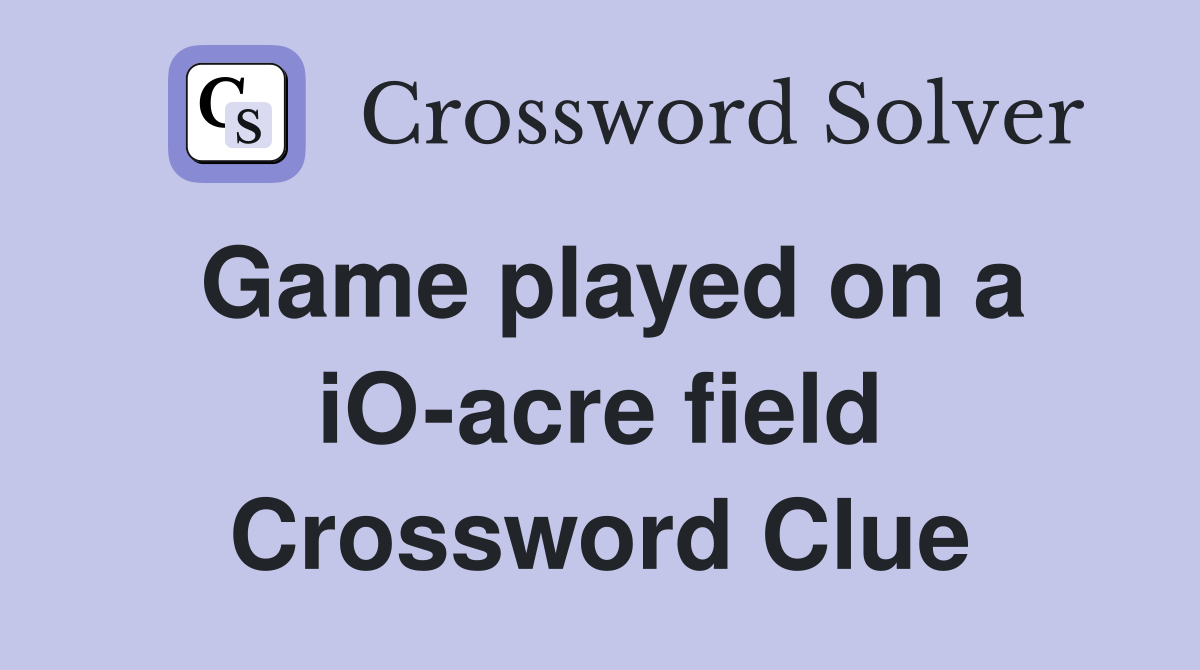Game played on a iO-acre field Crossword Clue