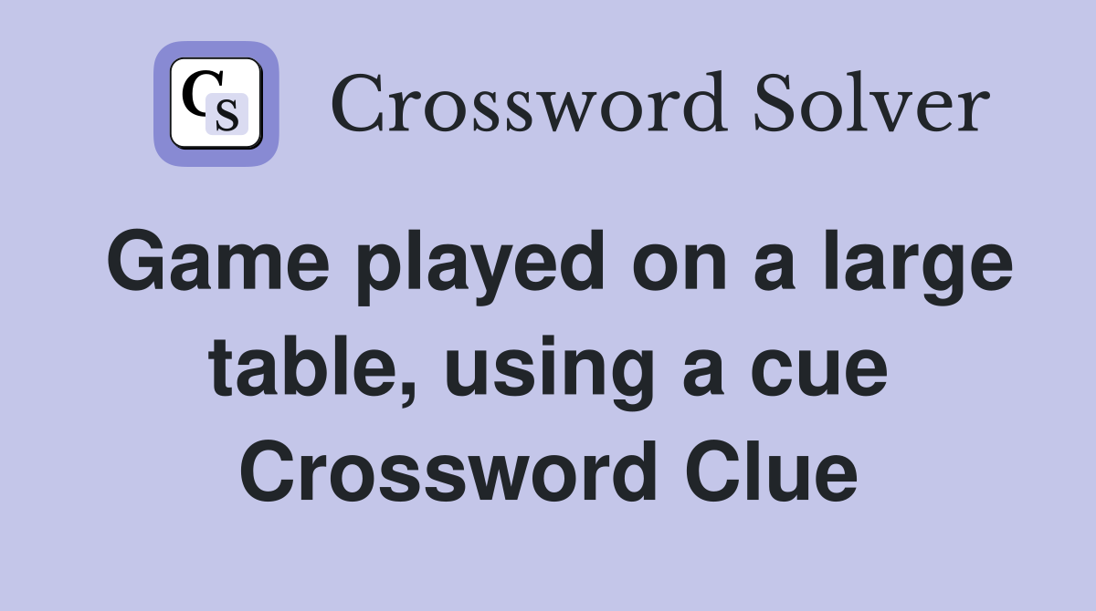 Game played on a large table, using a cue Crossword Clue