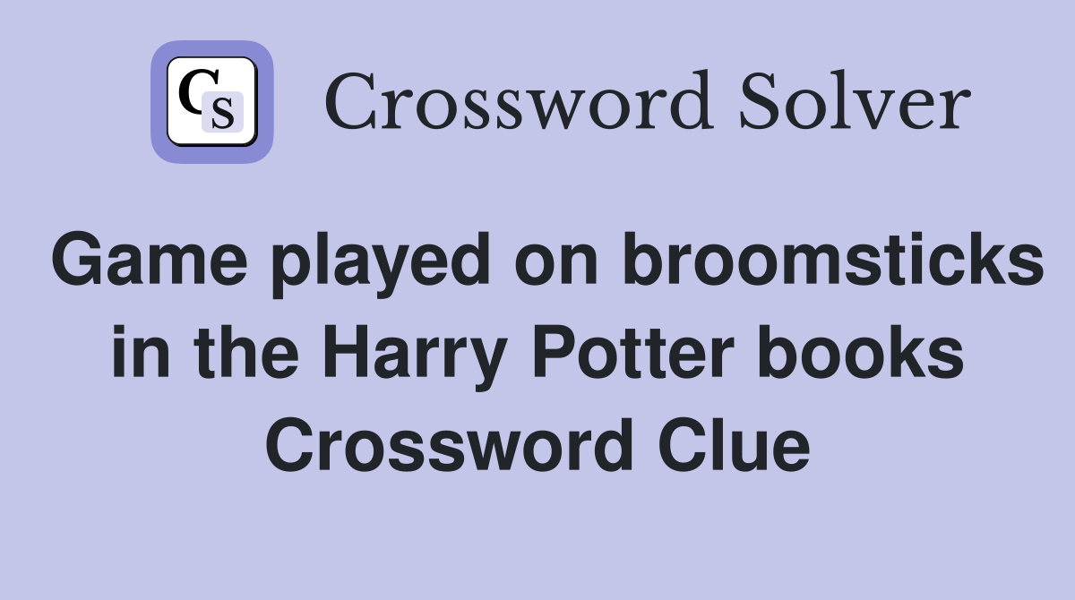 Game played on broomsticks in the Harry Potter books Crossword Clue