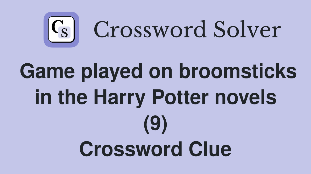 Game played on broomsticks in the Harry Potter novels (9) Crossword Clue