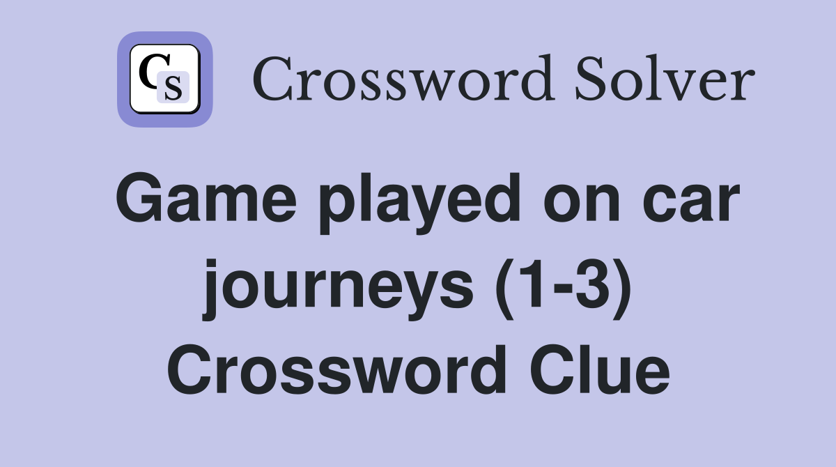 Game played on car journeys (1-3) Crossword Clue