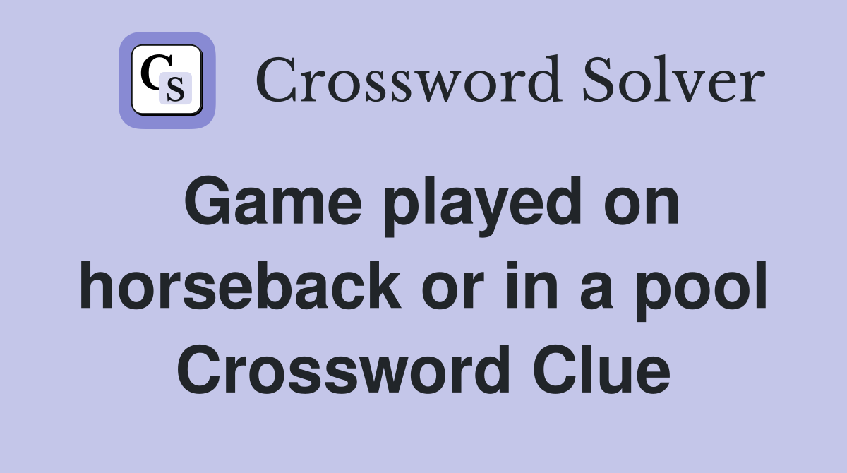Game played on horseback or in a pool Crossword Clue