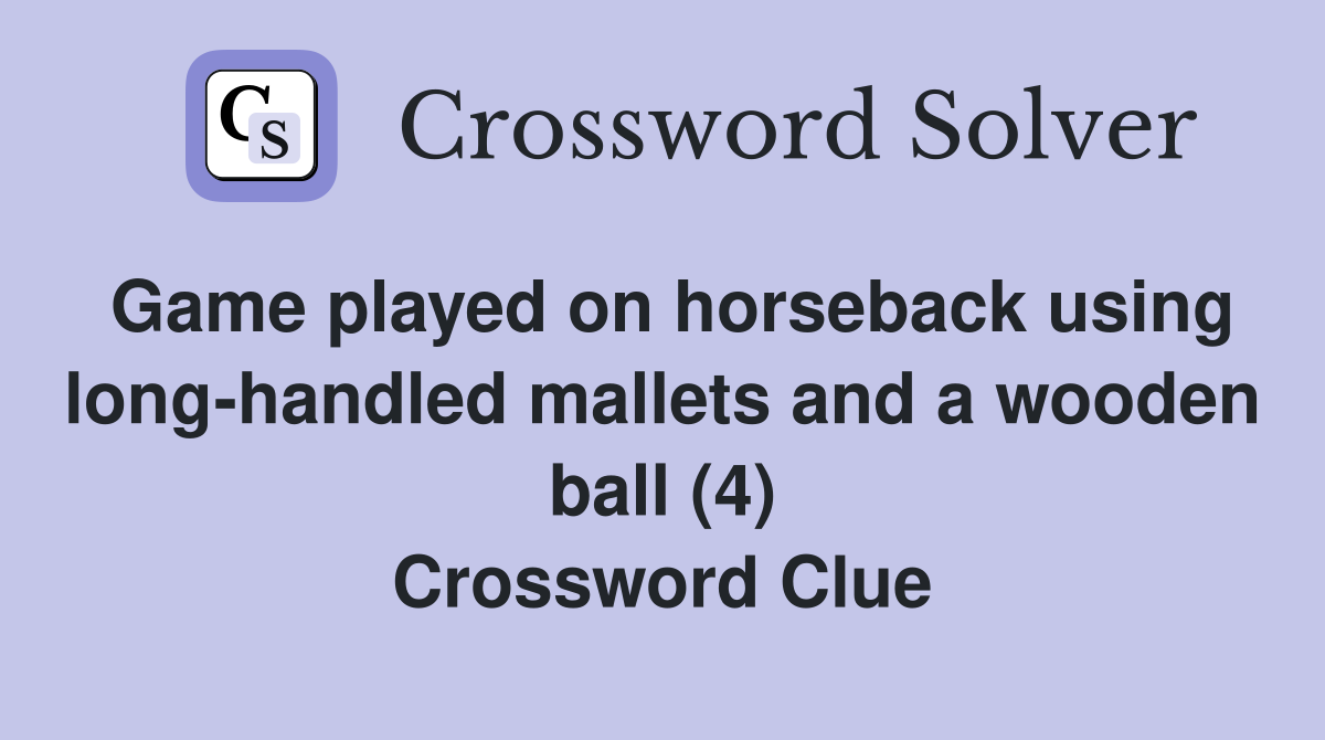 Game played on horseback using long-handled mallets and a wooden ball (4) Crossword Clue