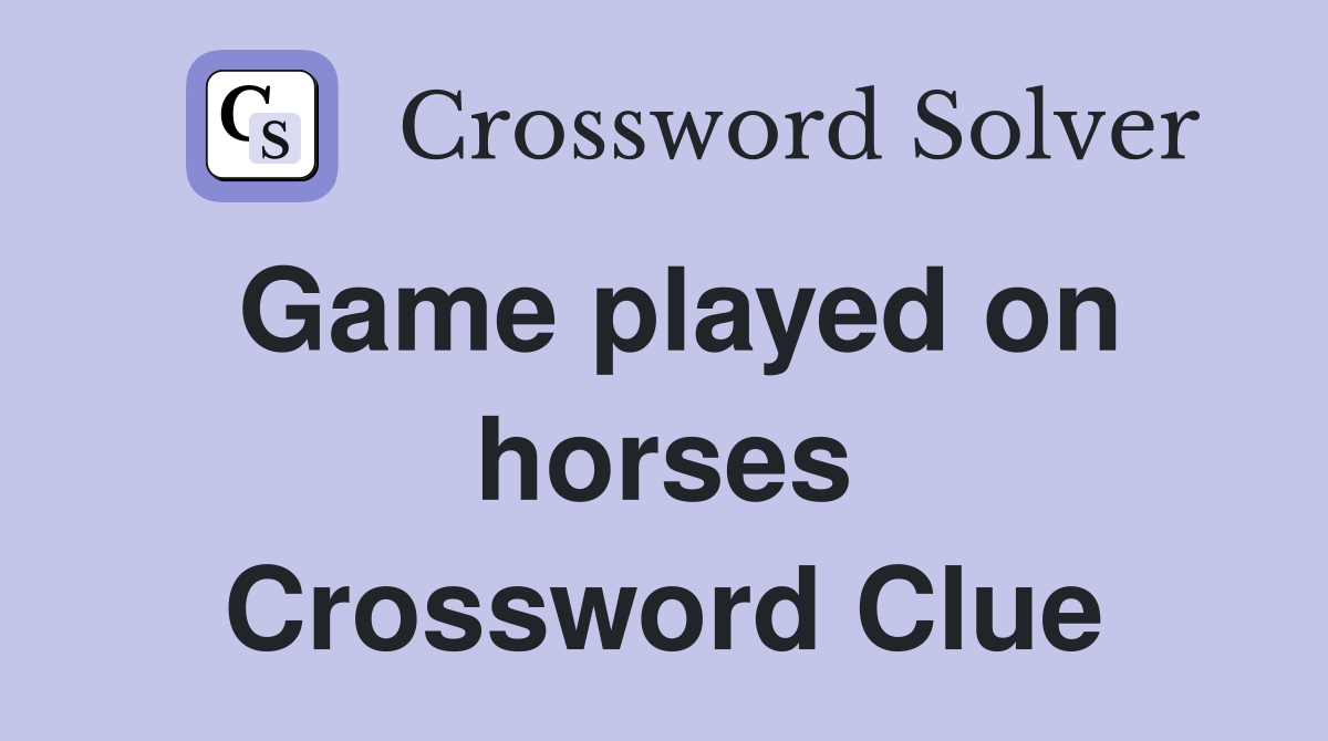 Game played on horses Crossword Clue