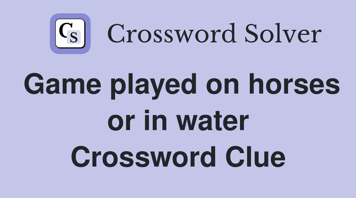 Game played on horses or in water Crossword Clue