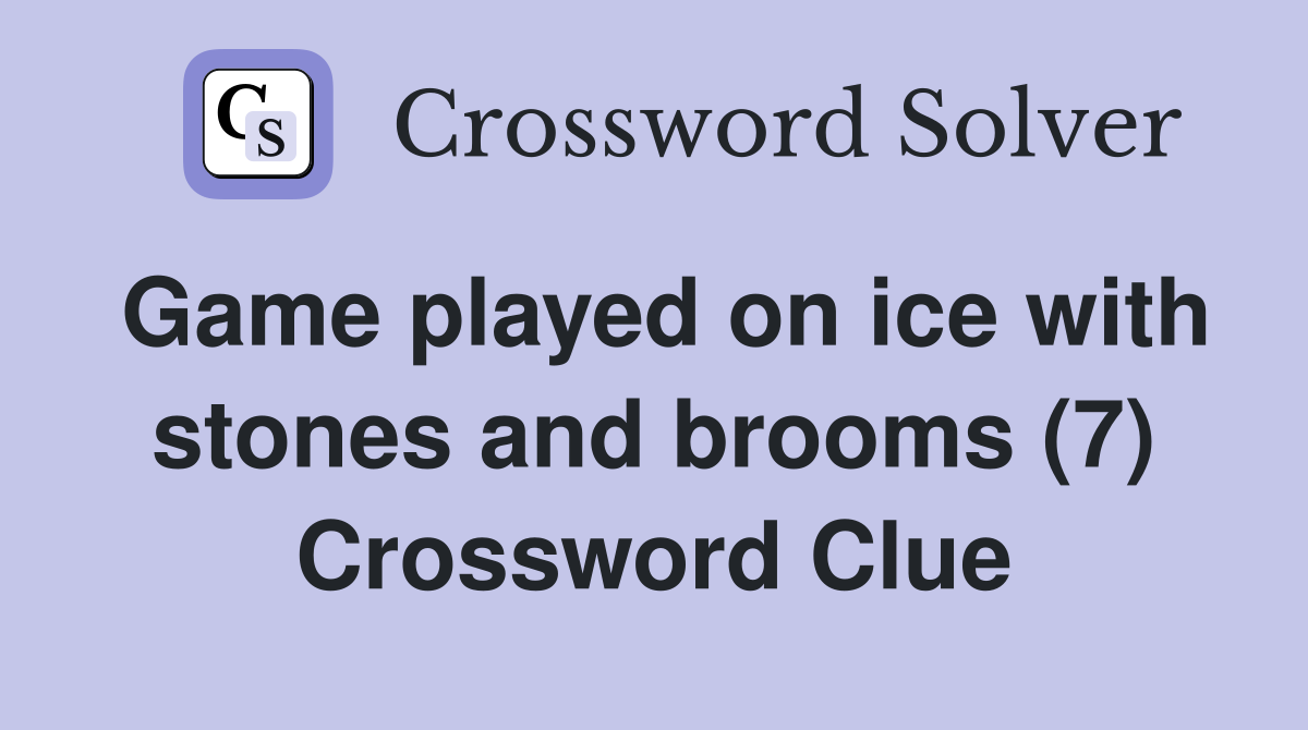 Game played on ice with stones and brooms (7) Crossword Clue