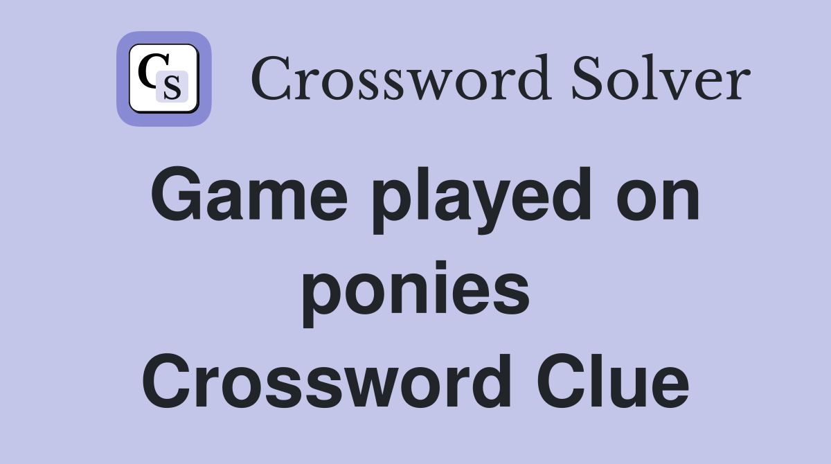 Game played on ponies Crossword Clue