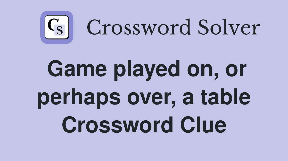 Game played on, or perhaps over, a table Crossword Clue