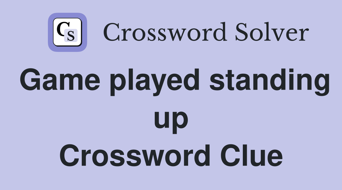 Game played standing up Crossword Clue