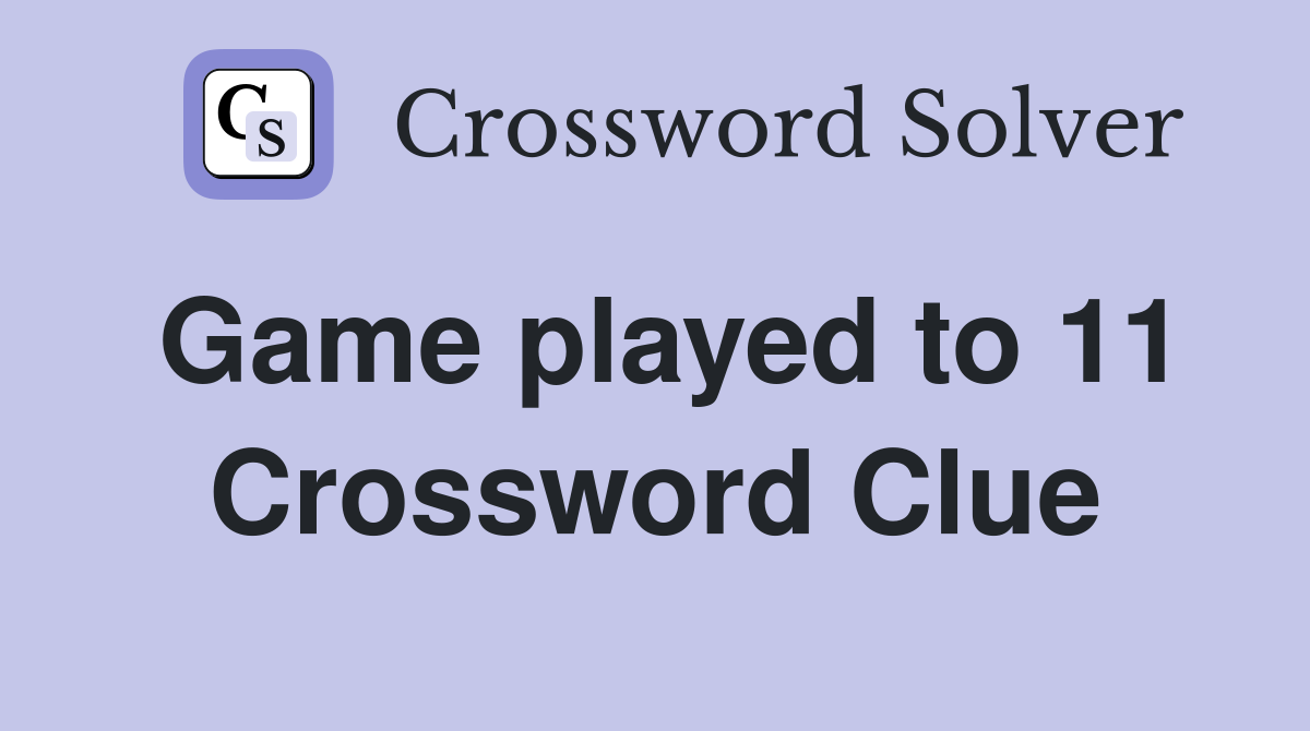 Game played to 11 Crossword Clue