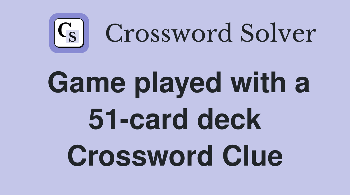 Game played with a 51-card deck Crossword Clue