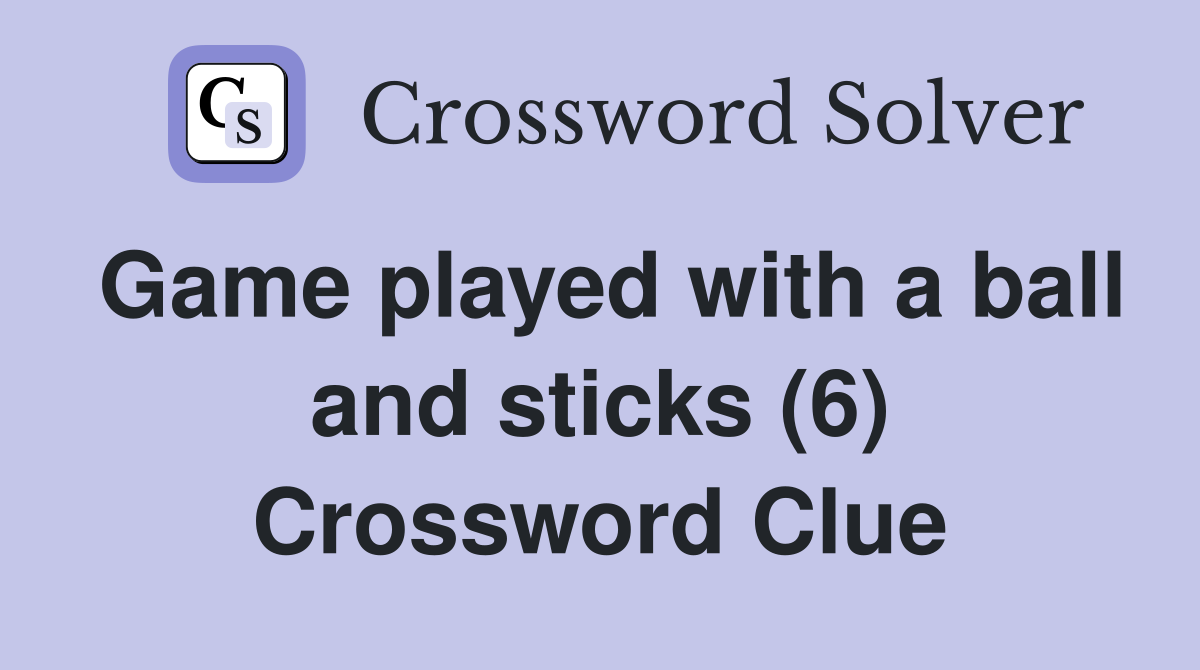 Game played with a ball and sticks (6) Crossword Clue